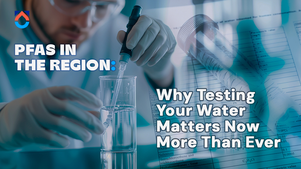 PFAS in the Region: Why Testing Your Water Matters Now More Than Ever